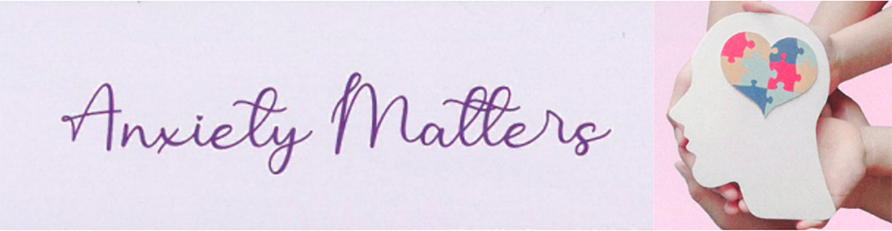 Anxiety Matters Anxiety Matters